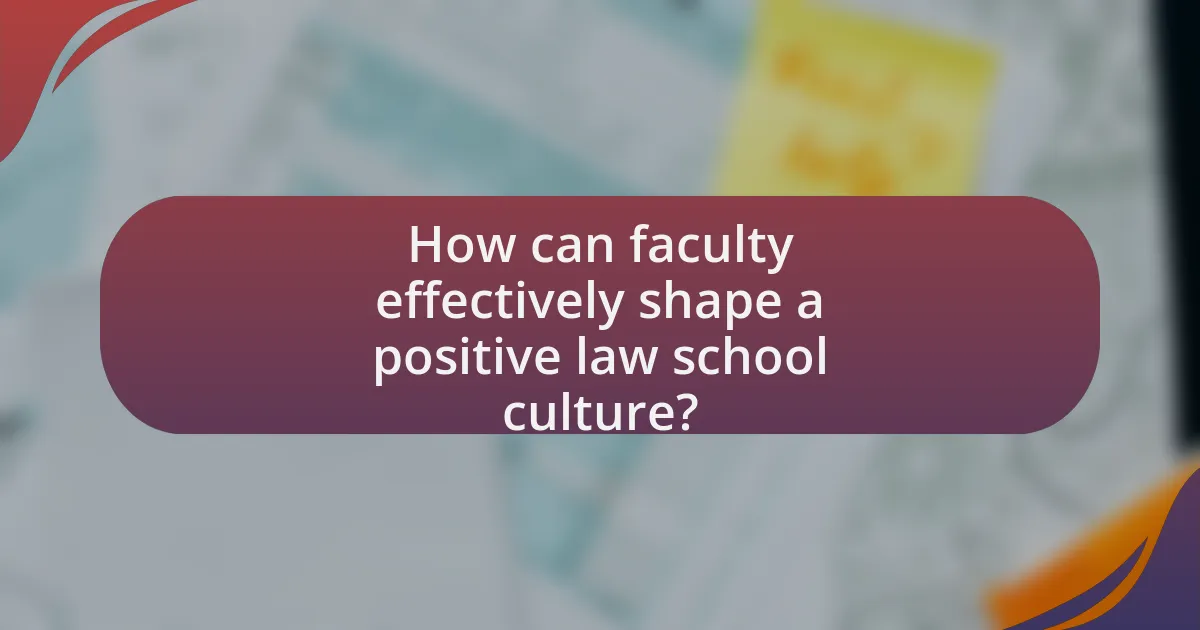 How can faculty effectively shape a positive law school culture?