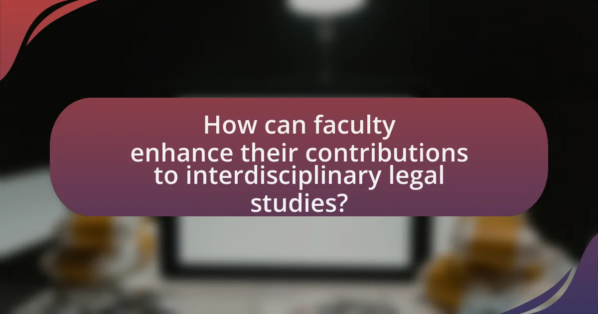 How can faculty enhance their contributions to interdisciplinary legal studies?