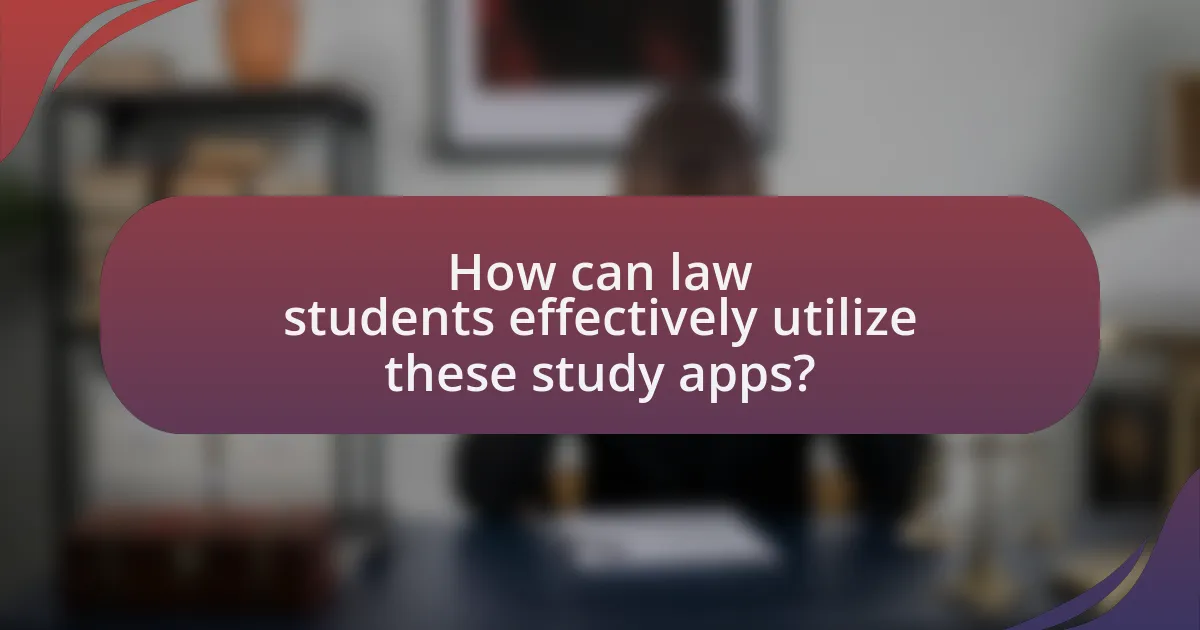 How can law students effectively utilize these study apps?
