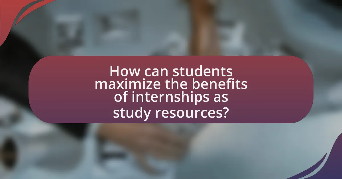 How can students maximize the benefits of internships as study resources?
