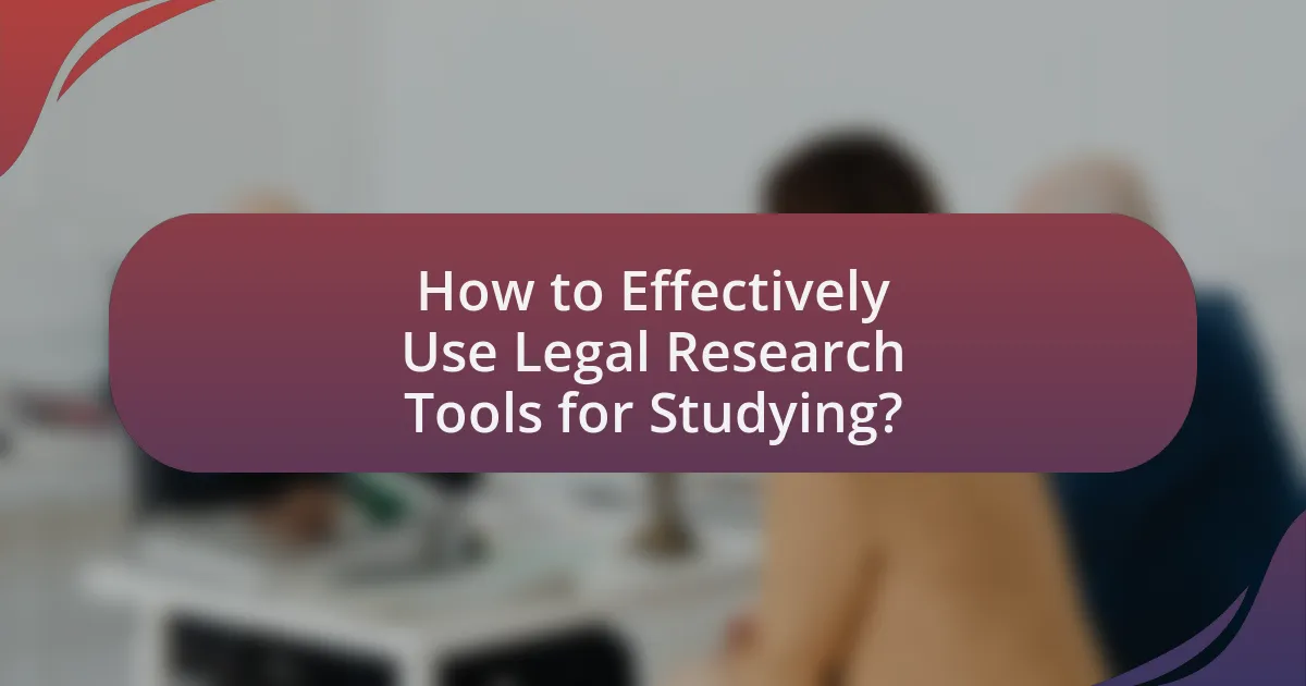 How to Effectively Use Legal Research Tools for Studying?