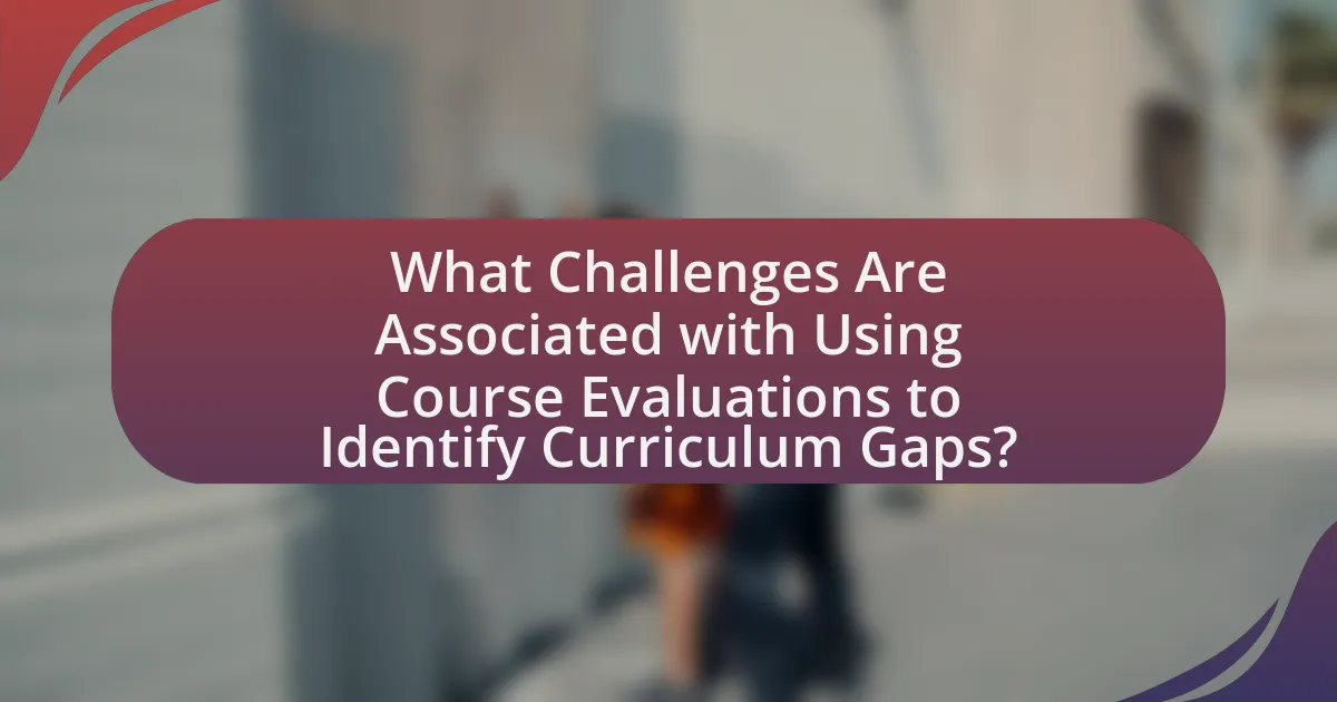 What Challenges Are Associated with Using Course Evaluations to Identify Curriculum Gaps?