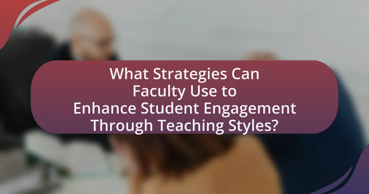 What Strategies Can Faculty Use to Enhance Student Engagement Through Teaching Styles?