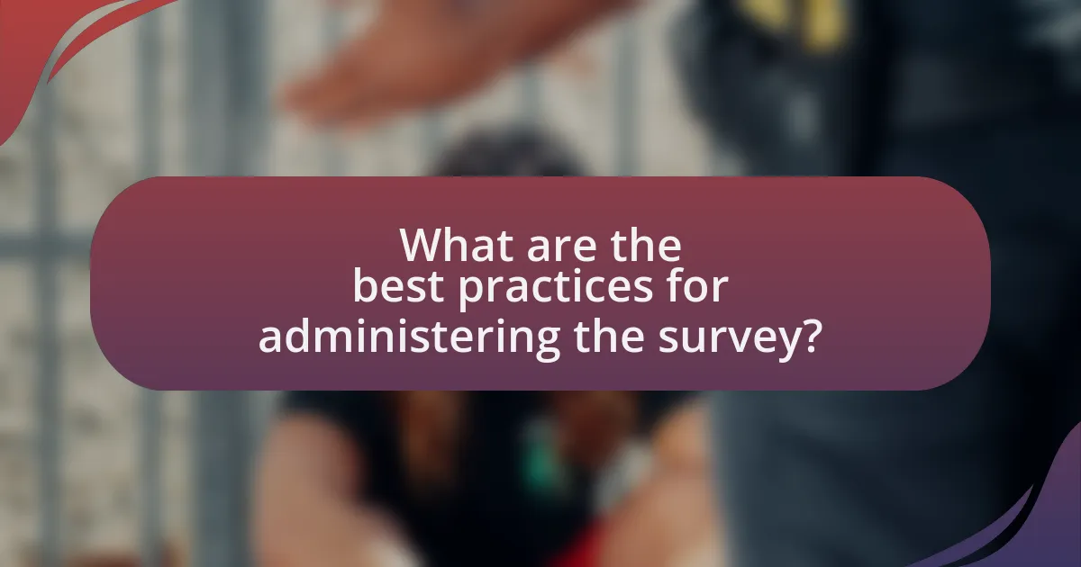 What are the best practices for administering the survey?