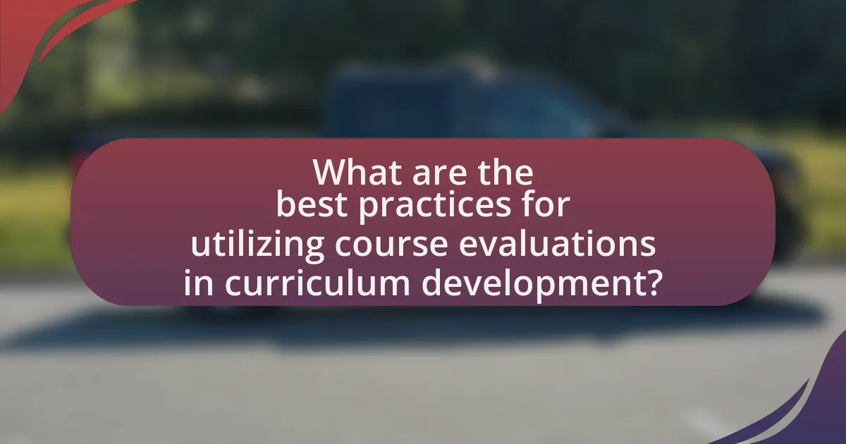 What are the best practices for utilizing course evaluations in curriculum development?