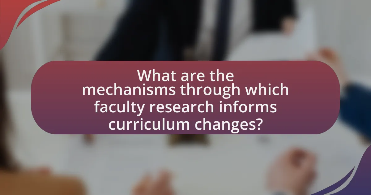What are the mechanisms through which faculty research informs curriculum changes?