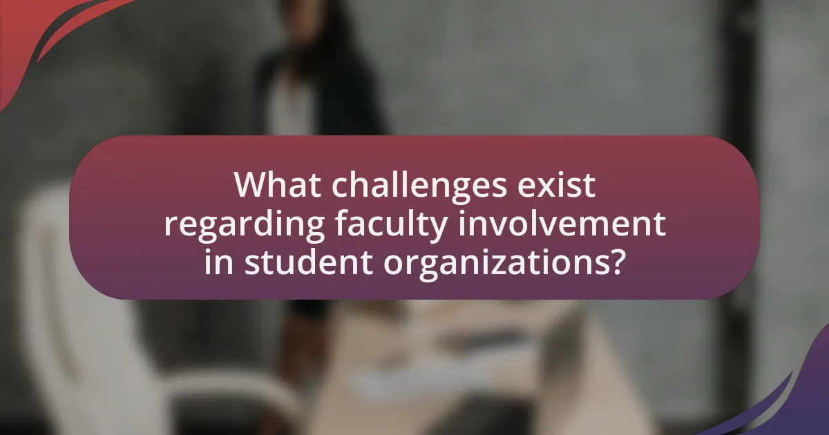 What challenges exist regarding faculty involvement in student organizations?