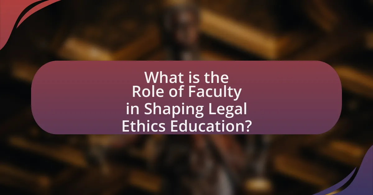 What is the Role of Faculty in Shaping Legal Ethics Education?