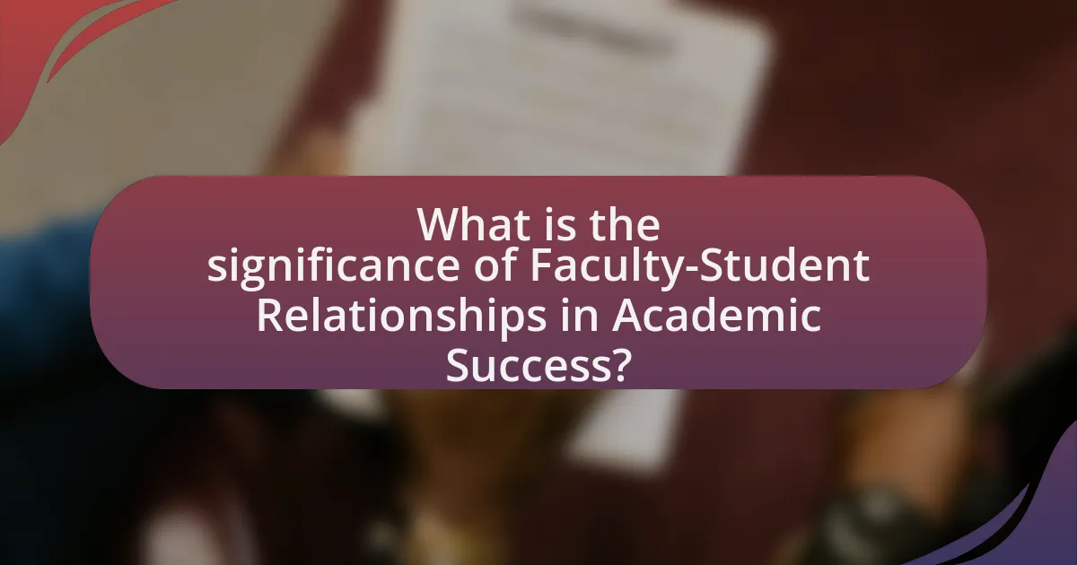 What is the significance of Faculty-Student Relationships in Academic Success?