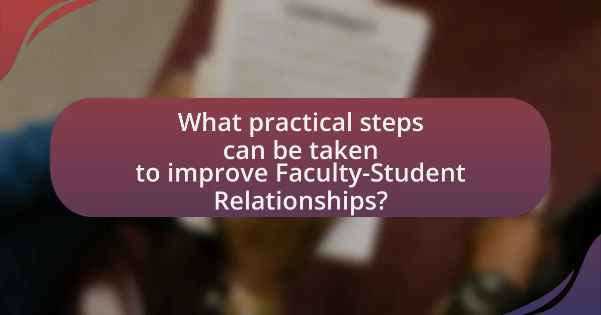 What practical steps can be taken to improve Faculty-Student Relationships?