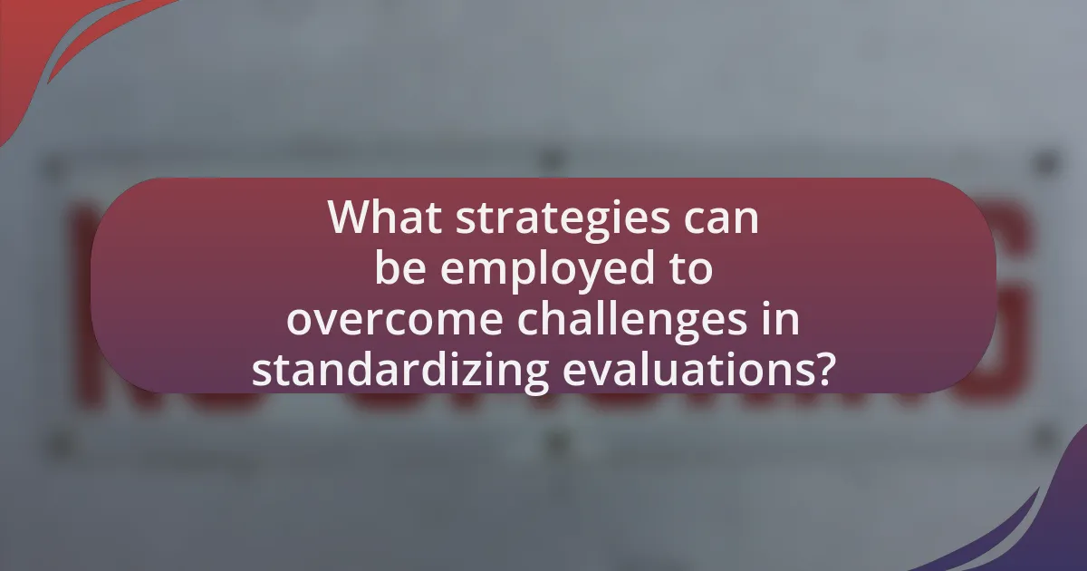 What strategies can be employed to overcome challenges in standardizing evaluations?