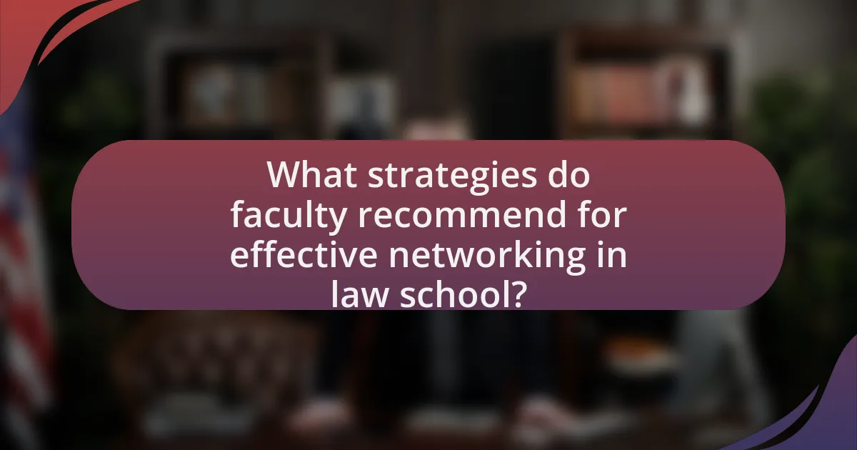 What strategies do faculty recommend for effective networking in law school?